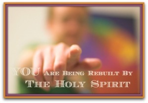 You-Are-Being-Rebuilt-By-The-Holy-Spirit